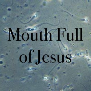 Mouth Full of Jesus