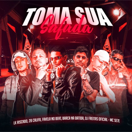 Toma Sua Safada ft. Barca Na Batida, Favela No Beat, mc se7e, 2B Califa & LK Riscado | Boomplay Music