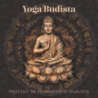 Yoga Budista: Proceso de Pensamiento Dualista, Las Raíces Budistas del Hatha Yoga, Enfoca la Mente y Concéntrate para Iluminar, Darse Cuenta de la Unidad del Ser