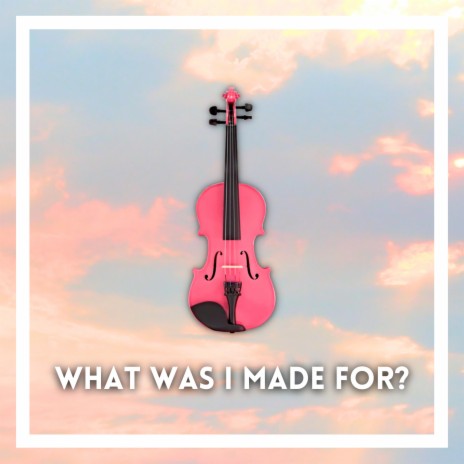 What Was I Made For? (Violin Version)