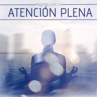 Práctica de la Atención Plena: Curación del Espíritu con Música Profunda para Meditación y Concentración Total