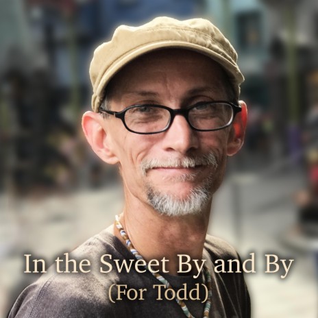 In the Sweet By and By (For Todd) ft. John Eric Copeland | Boomplay Music