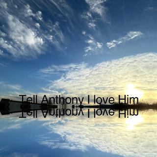 Tell Anthony I Love Him