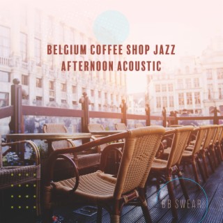 Belgium Coffee Shop Jazz: Afternoon Acoustic, Feelin’ Good