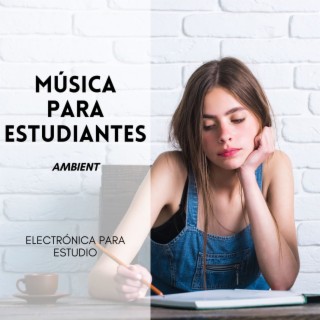 Música para Estudiantes: Ambient Electrónica para Estudio, Músicas para Mejorar el Rendimiento Académico y la Atención