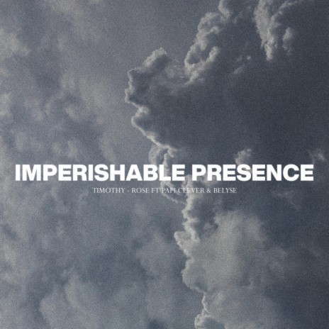 Imperishable Presence ft. Papi Clever & Belyse | Boomplay Music