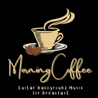 Morning Coffee: Guitar Background Music for Breakfast