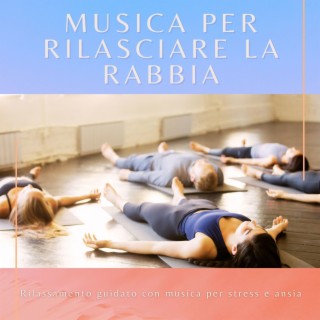 Musica per rilasciare la rabbia: Rilassamento guidato con musica per stress e ansia