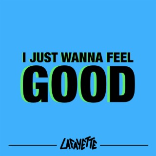 I Just Wanna Feel Good