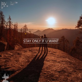 stay only if u want