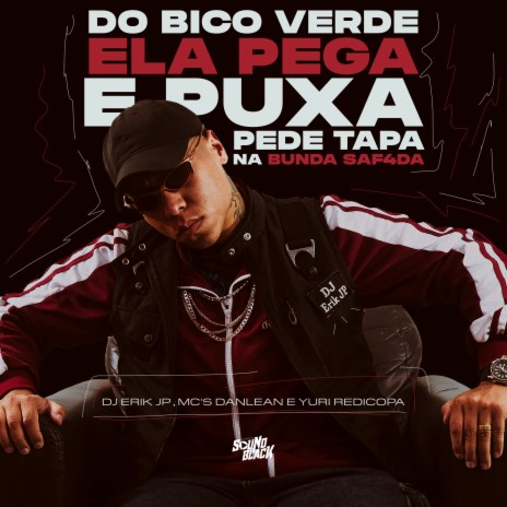 Do Bico Verde Ela Pega e Puxa - Pede Tapa na Bunda Safada ft. Dj Erik Jp & Danlean | Boomplay Music