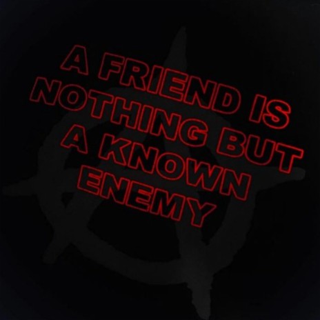 GTFO! (A FRIEND IS NOTHING BUT A KNOWN ENEMY)