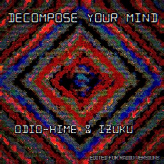 DECOMPOSE YOUR MIND: edited for radio versions by Odio-hime and izuku (Radio Edit)