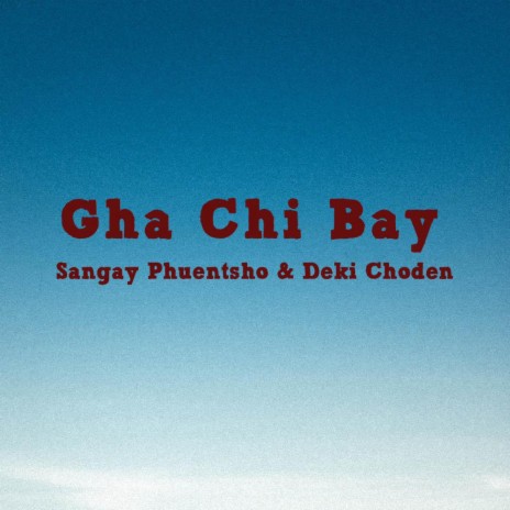Gha Chi Bay ft. Sangay Phuentsho & Deki Choden | Boomplay Music