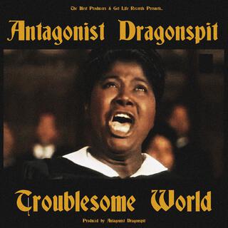 Troublesome World (Prod. Antagonist Dragonspit)