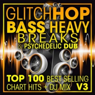Glitch Hop, Bass Heavy Breaks & Psychedelic Dub Top 100 Best Selling Chart Hits + DJ Mix V3