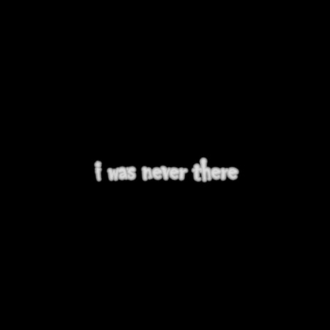 i was never there | Boomplay Music