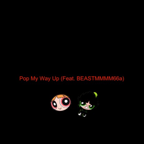 Pop My Way Up ft. BEASTMMMM66a