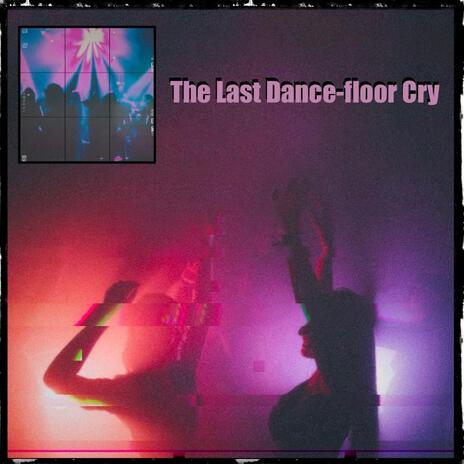 The Last Dance-Floor Cry | Boomplay Music