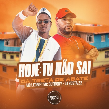 Hoje Tu Não Sai da Treta de Abate ft. MC Durrony & KOSTA | Boomplay Music