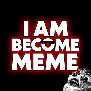 I Am Become Meme