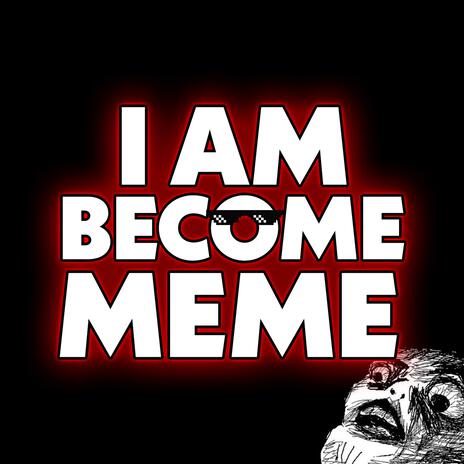 I Am Become Meme | Boomplay Music