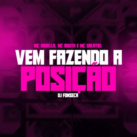 Vem Fazendo a Posição ft. MC Salatiel, MC Bouth & Mc Dobella | Boomplay Music