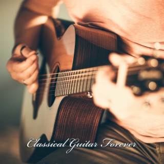 Classical Guitar Forever: Tranquil and Soft Music, Guitar Relax