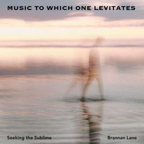 Music to Which One Levitates ft. Brannan Lane