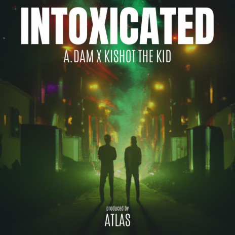 INTOXICATED ft. A. Dam & Kishot the Kid | Boomplay Music