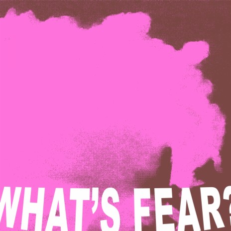 What's Fear?