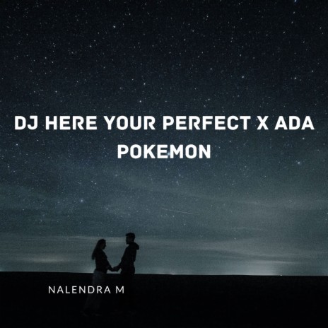 DJ Here Your Perfect X Ada Pokemon | Boomplay Music