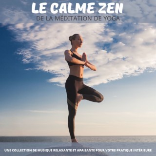 Le Calme Zen de la Méditation de Yoga: Une Collection de Musique Relaxante et Apaisante pour Votre Pratique Intérieure