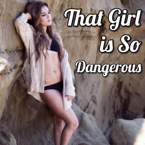 That Girl is So Dangerous