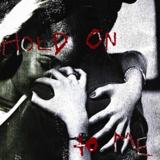 HOLD ON TO ME