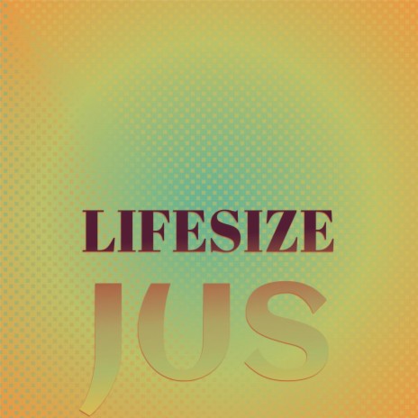 Lifesize Jus | Boomplay Music