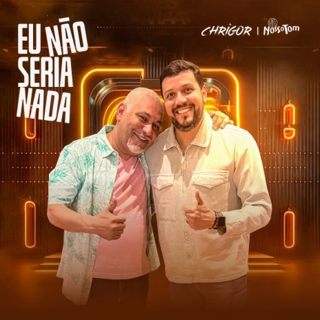 Eu Não Seria Nada ft. Chrigor | Boomplay Music