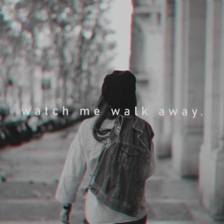 Watch Me Walk Away