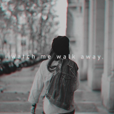 Watch Me Walk Away | Boomplay Music