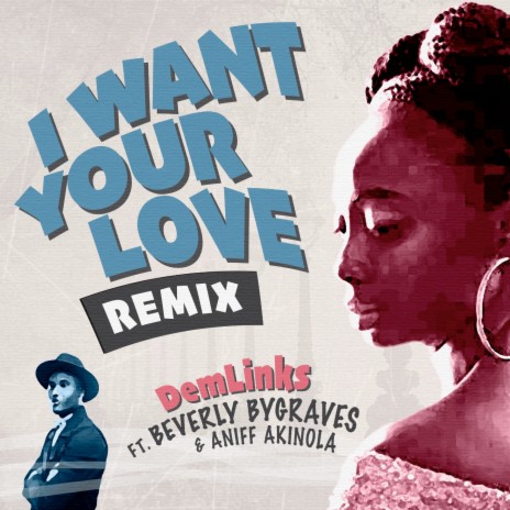 I Want Your Love (Remix) ft. Beverly Bygraves & Aniff Akinola | Boomplay Music