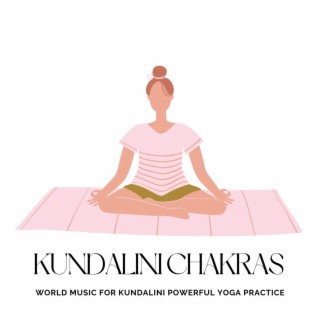 Kundalini Chakras: World Music for Kundalini Powerful Yoga Practice