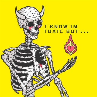 i know im toxic but