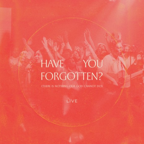 Have You Forgotten (There is Nothing Our God Cannot Do) (LIVE) | Boomplay Music