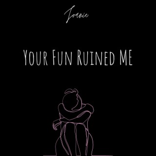 Your fun Ruined me lyrics | Boomplay Music