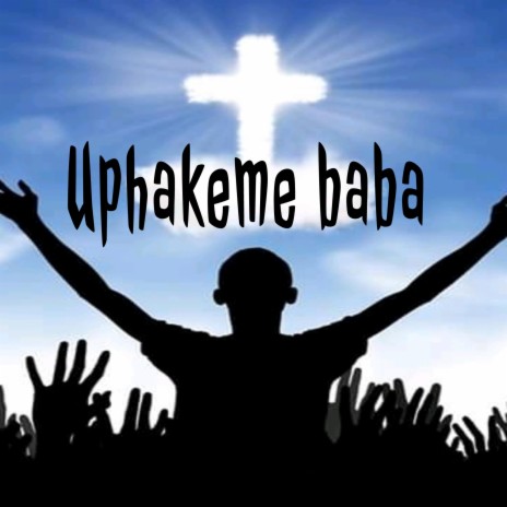 Uphakeme Baba | Boomplay Music