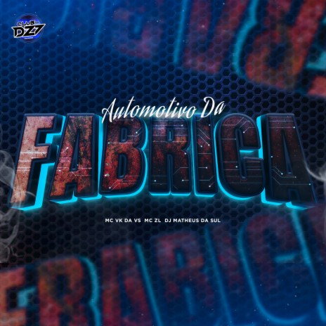 AUTOMOTIVO DA FABRICA ft. CLUB DA DZ7, DJ Matheus da Sul & MC VK DA VS | Boomplay Music