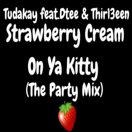 Strawberry Cream On Ya Kitty (The Party Mix) ft. Dtee & Thir13een