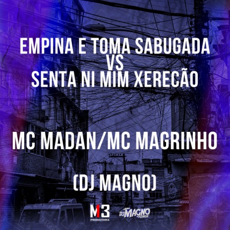 Empina e Toma Sabugada Vs Senta Ni Mim Xerecão ft. Mc Madan & DJ MAGNO | Boomplay Music