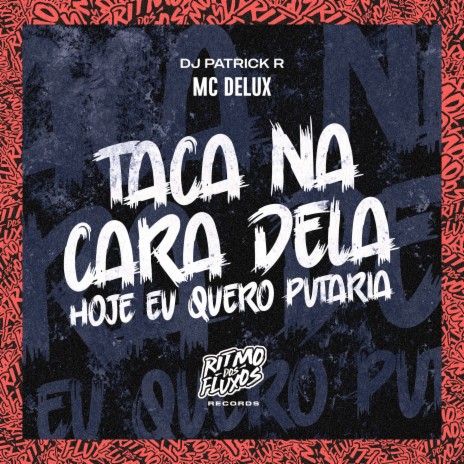 Taca na Cara Dela (Hoje Eu Quero Putaria) ft. DJ Patrick R | Boomplay Music