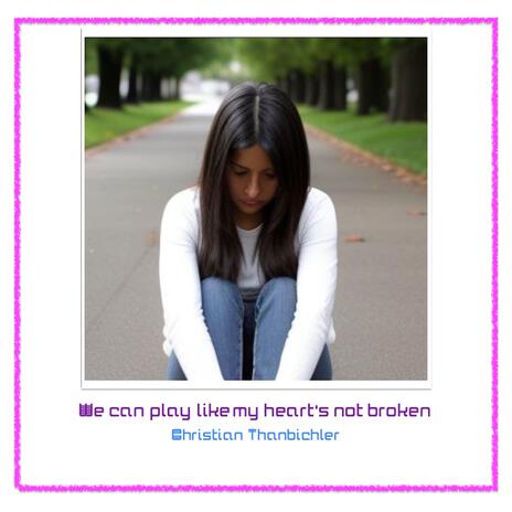 We can play like my heart's not broken | Boomplay Music